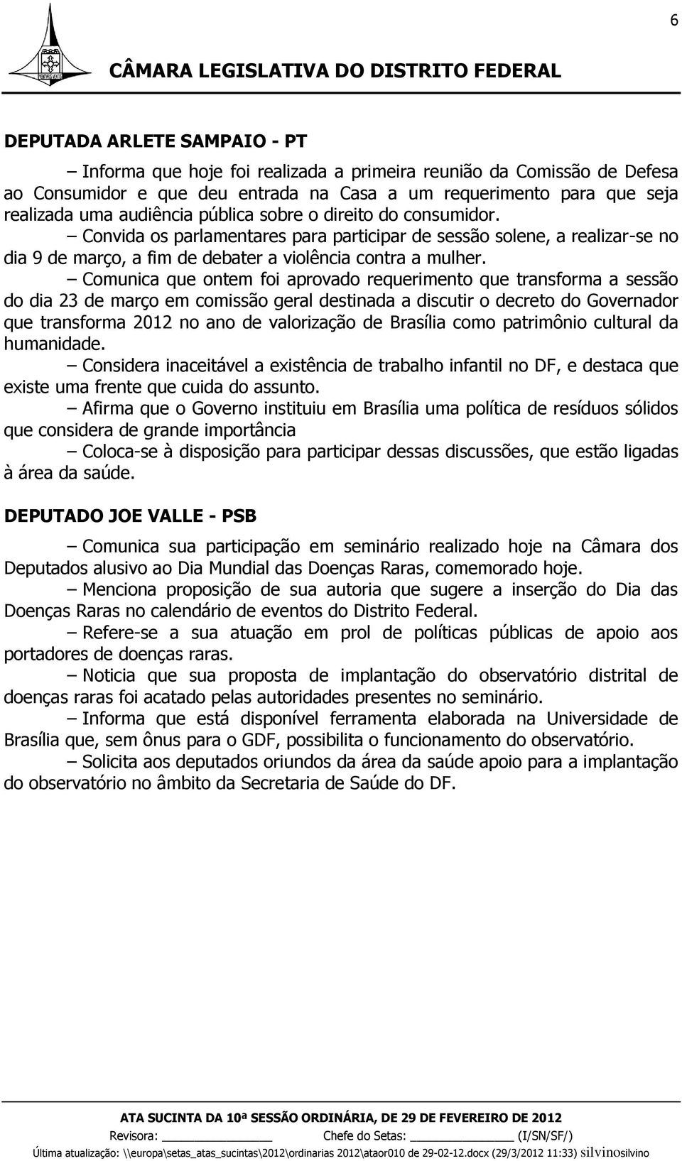 Comunica que ontem foi aprovado requerimento que transforma a sessão do dia 23 de março em comissão geral destinada a discutir o decreto do Governador que transforma 2012 no ano de valorização de