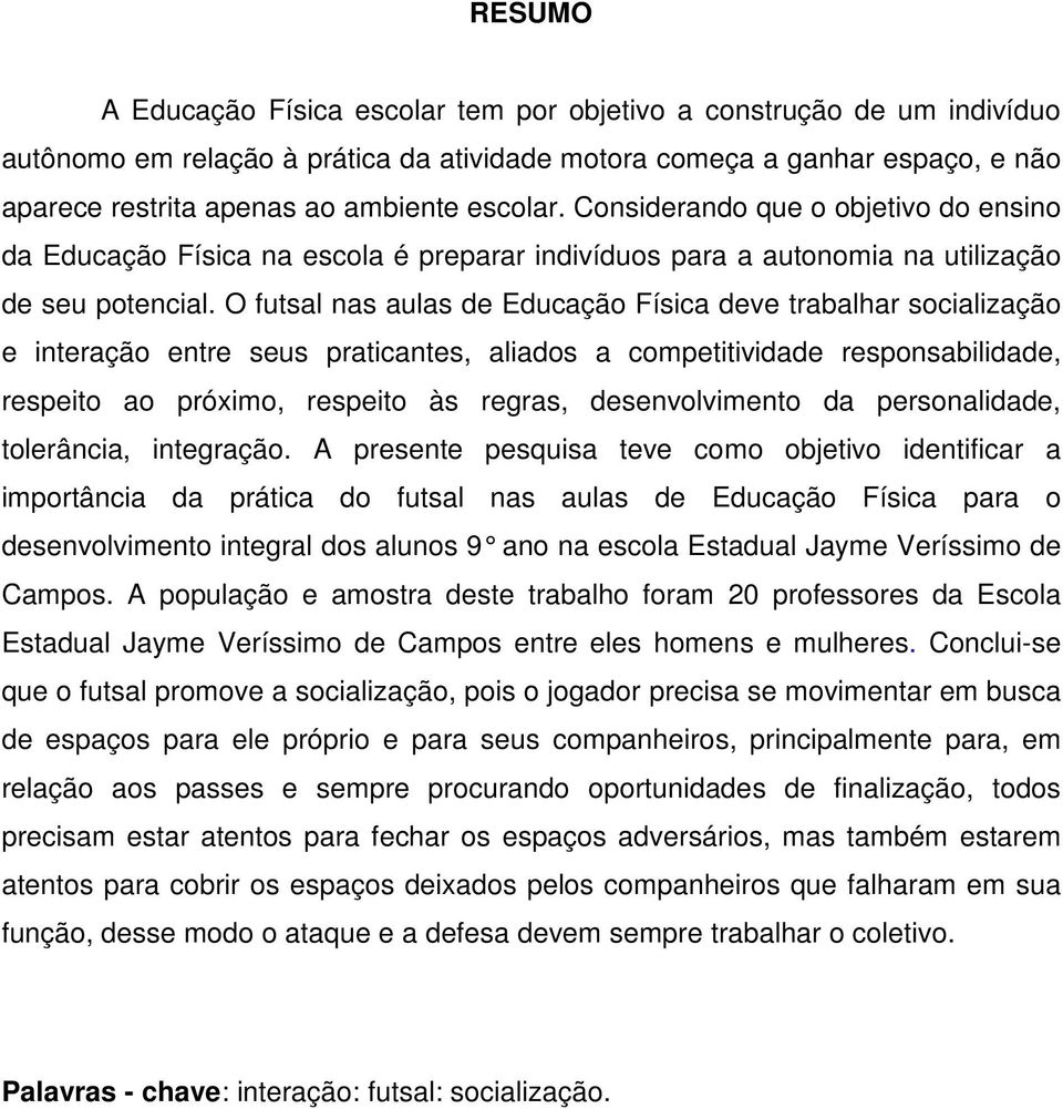 O futsal nas aulas de Educação Física deve trabalhar socialização e interação entre seus praticantes, aliados a competitividade responsabilidade, respeito ao próximo, respeito às regras,