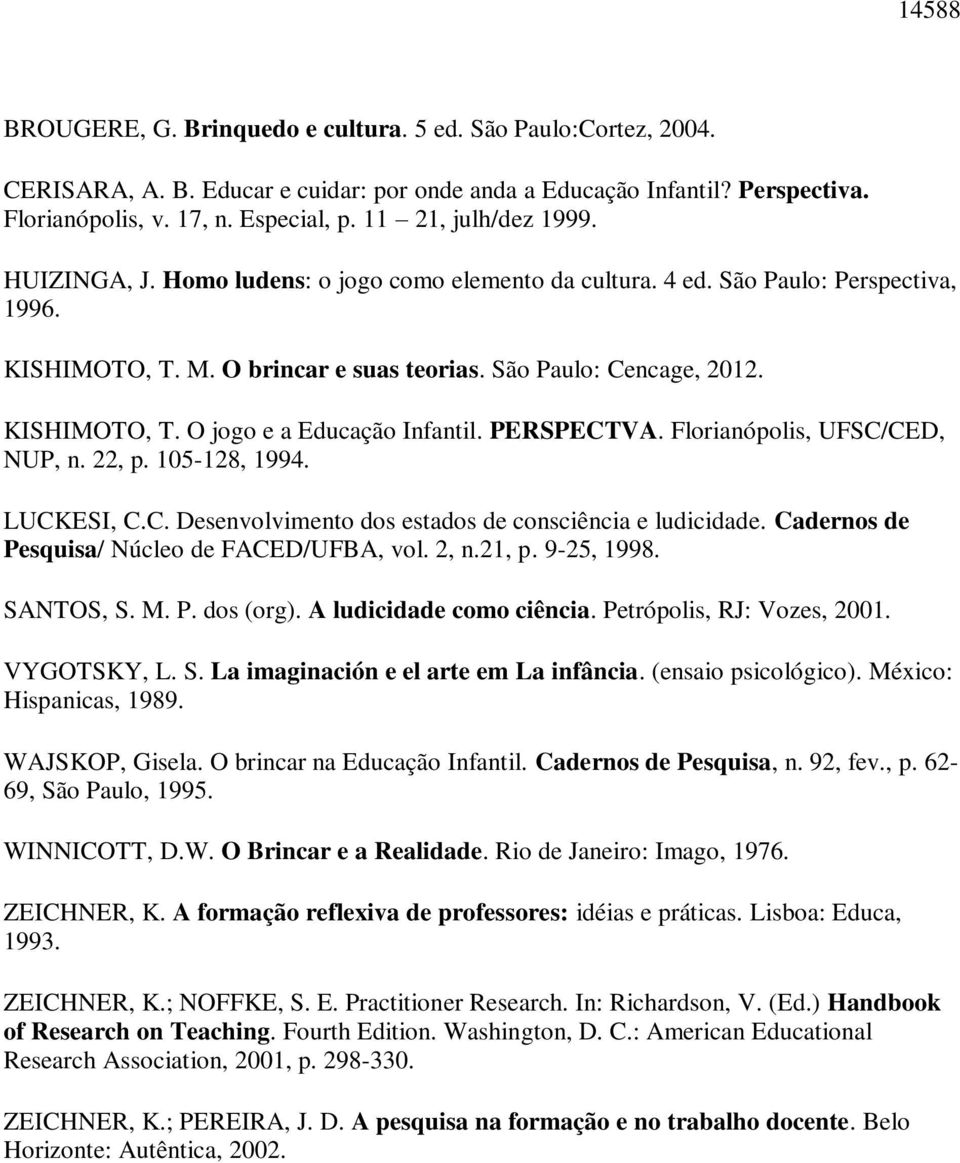 PERSPECTVA. Florianópolis, UFSC/CED, NUP, n. 22, p. 105-128, 1994. LUCKESI, C.C. Desenvolvimento dos estados de consciência e ludicidade. Cadernos de Pesquisa/ Núcleo de FACED/UFBA, vol. 2, n.21, p.