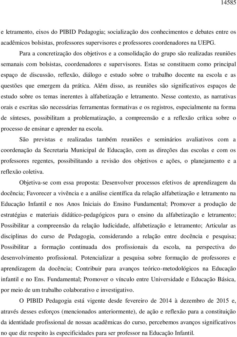 Estas se constituem como principal espaço de discussão, reflexão, diálogo e estudo sobre o trabalho docente na escola e as questões que emergem da prática.