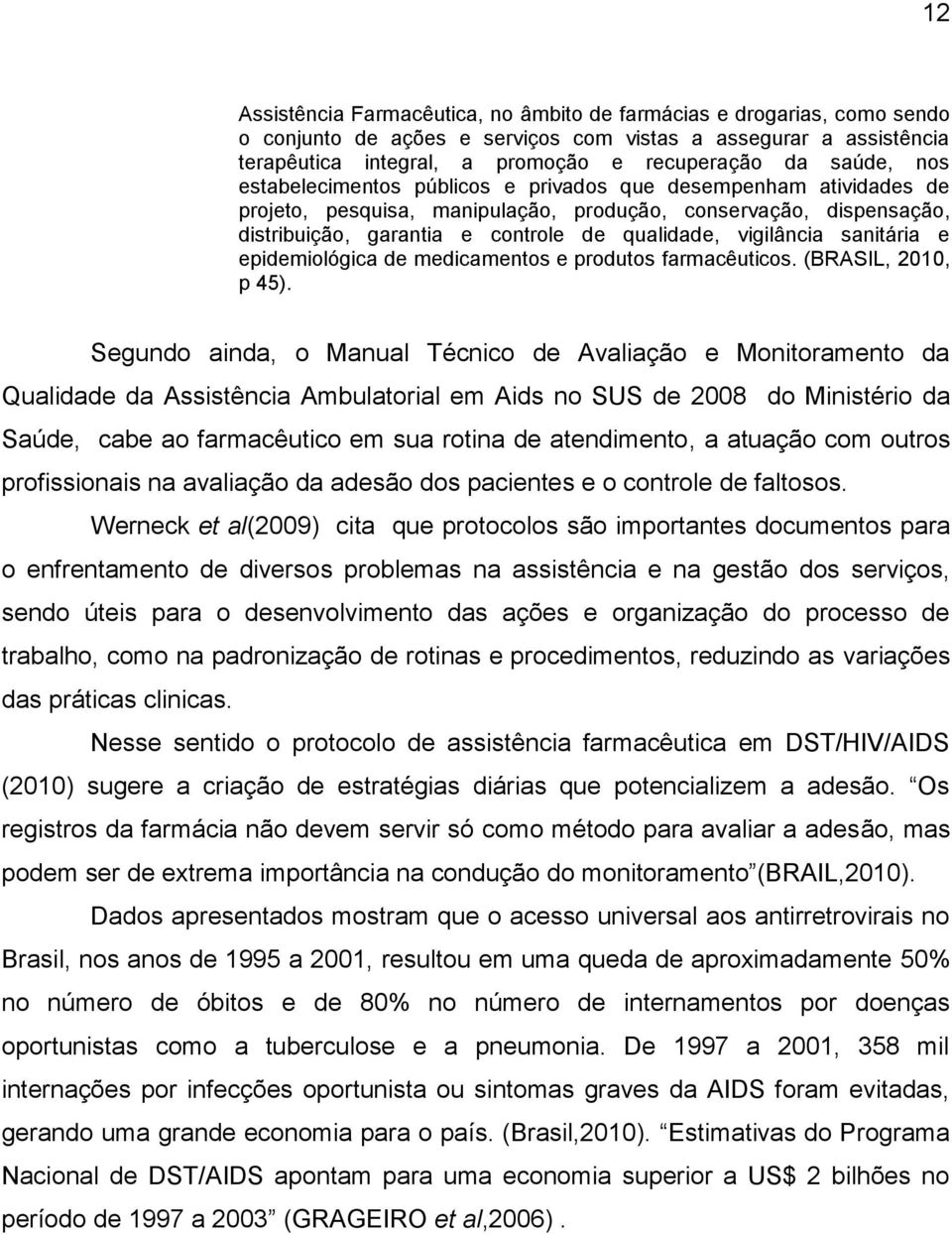 vigilância sanitária e epidemiológica de medicamentos e produtos farmacêuticos. (BRASIL, 2010, p 45).