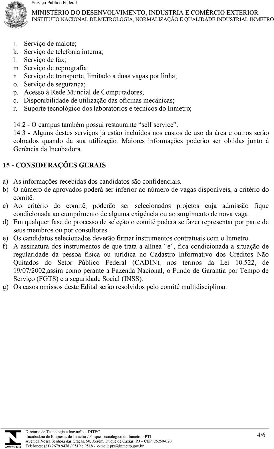 2 - O campus também possui restaurante self service. 14.3 - Alguns destes serviços já estão incluídos nos custos de uso da área e outros serão cobrados quando da sua utilização.