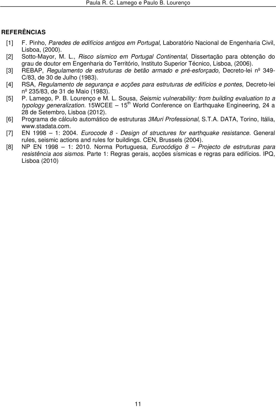 [3] REBAP, Regulamento de estruturas de betão armado e pré-esforçado, Decreto-lei nº 349- C/83, de 30 de Julho (1983).