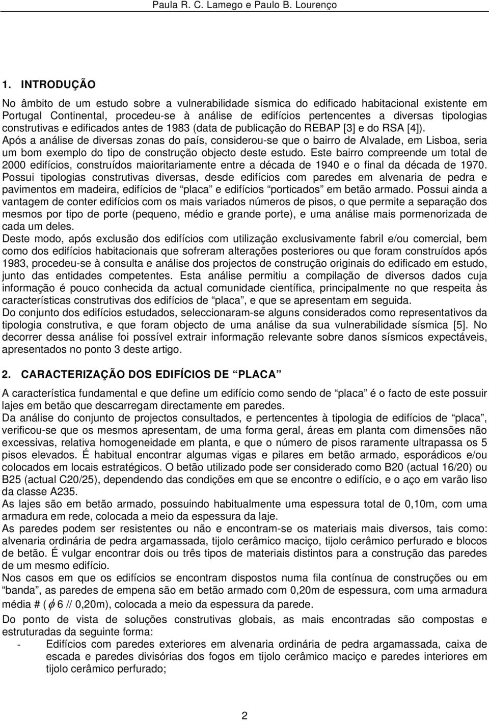 Após a análise de diversas zonas do país, considerou-se que o bairro de Alvalade, em Lisboa, seria um bom exemplo do tipo de construção objecto deste estudo.