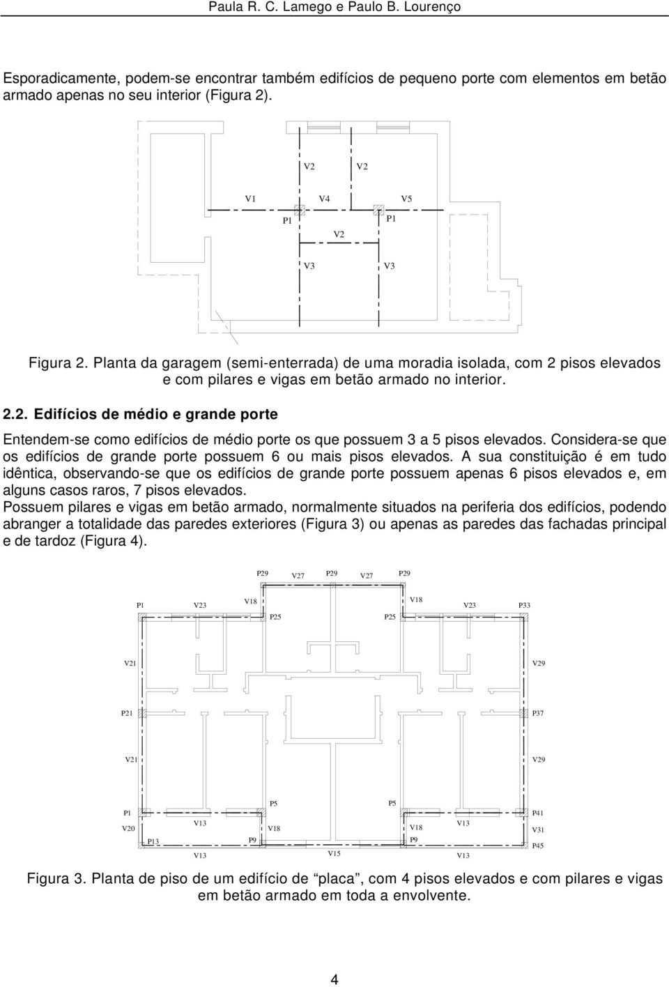 Considera-se que os edifícios de grande porte possuem 6 ou mais pisos elevados.