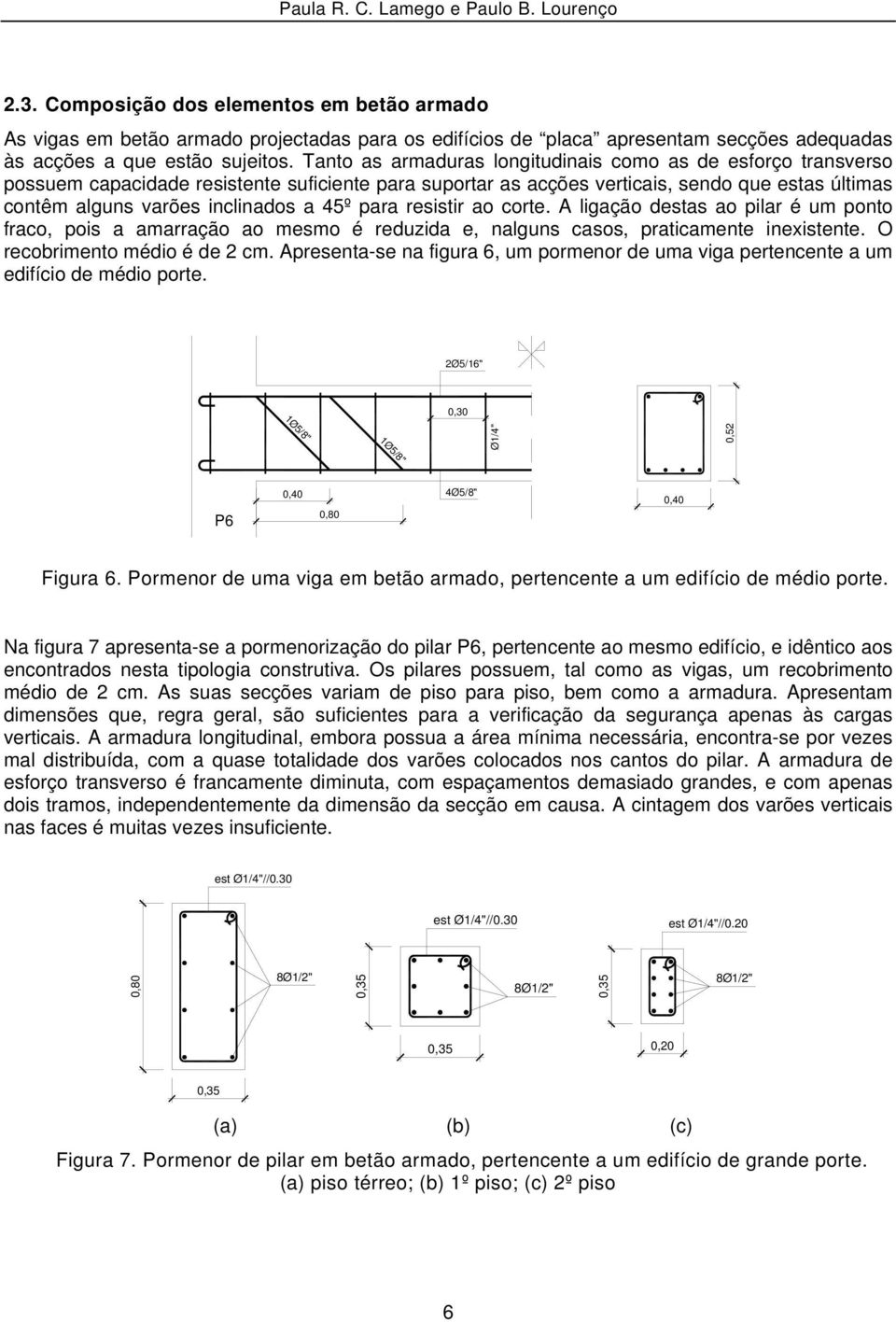 45º para resistir ao corte. A ligação destas ao pilar é um ponto fraco, pois a amarração ao mesmo é reduzida e, nalguns casos, praticamente inexistente. O recobrimento médio é de 2 cm.