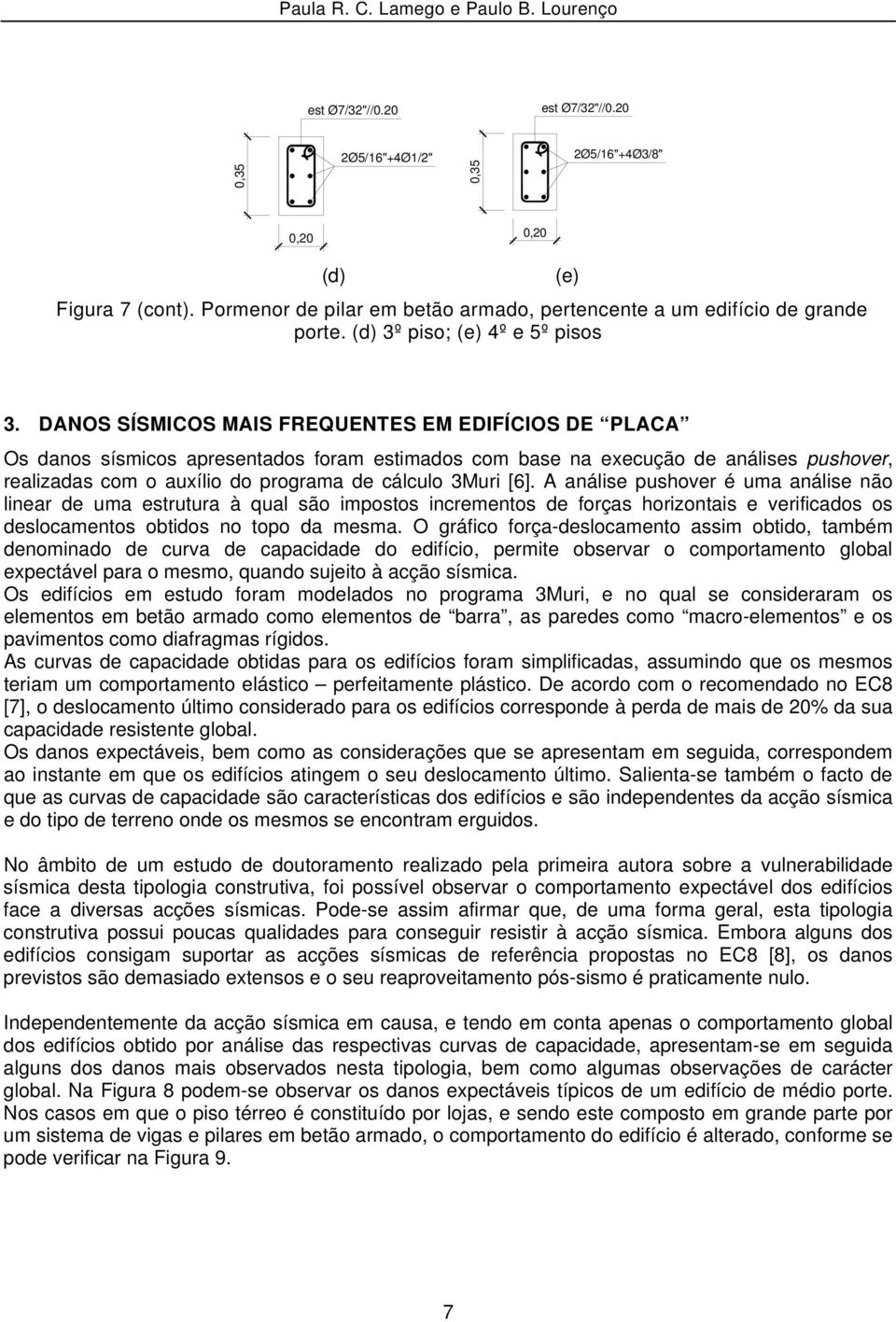 DANOS SÍSMICOS MAIS FREQUENTES EM EDIFÍCIOS DE PLACA Os danos sísmicos apresentados foram estimados com base na execução de análises pushover, realizadas com o auxílio do programa de cálculo 3Muri