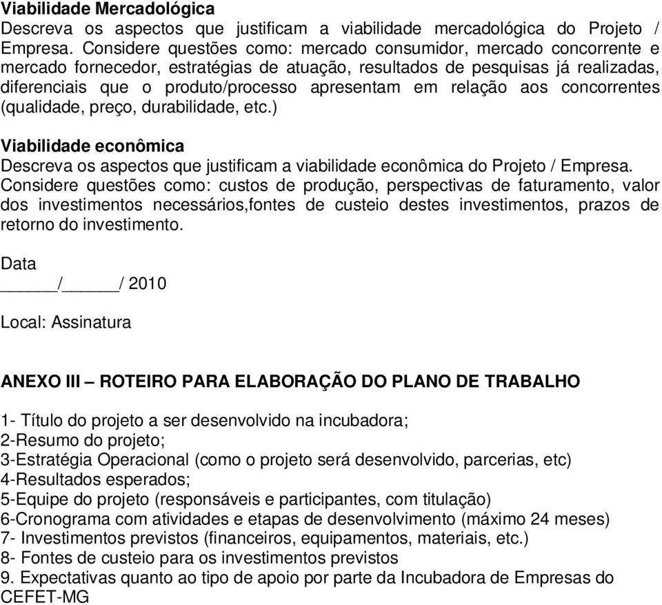 relação aos concorrentes (qualidade, preço, durabilidade, etc.) Viabilidade econômica Descreva os aspectos que justificam a viabilidade econômica do Projeto / Empresa.