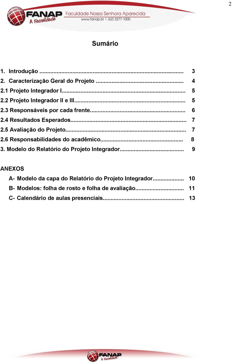 5 Avaliação do Projeto... 7 2.6 Responsabilidades do acadêmico... 8 3. Modelo do Relatório do Projeto Integrador.