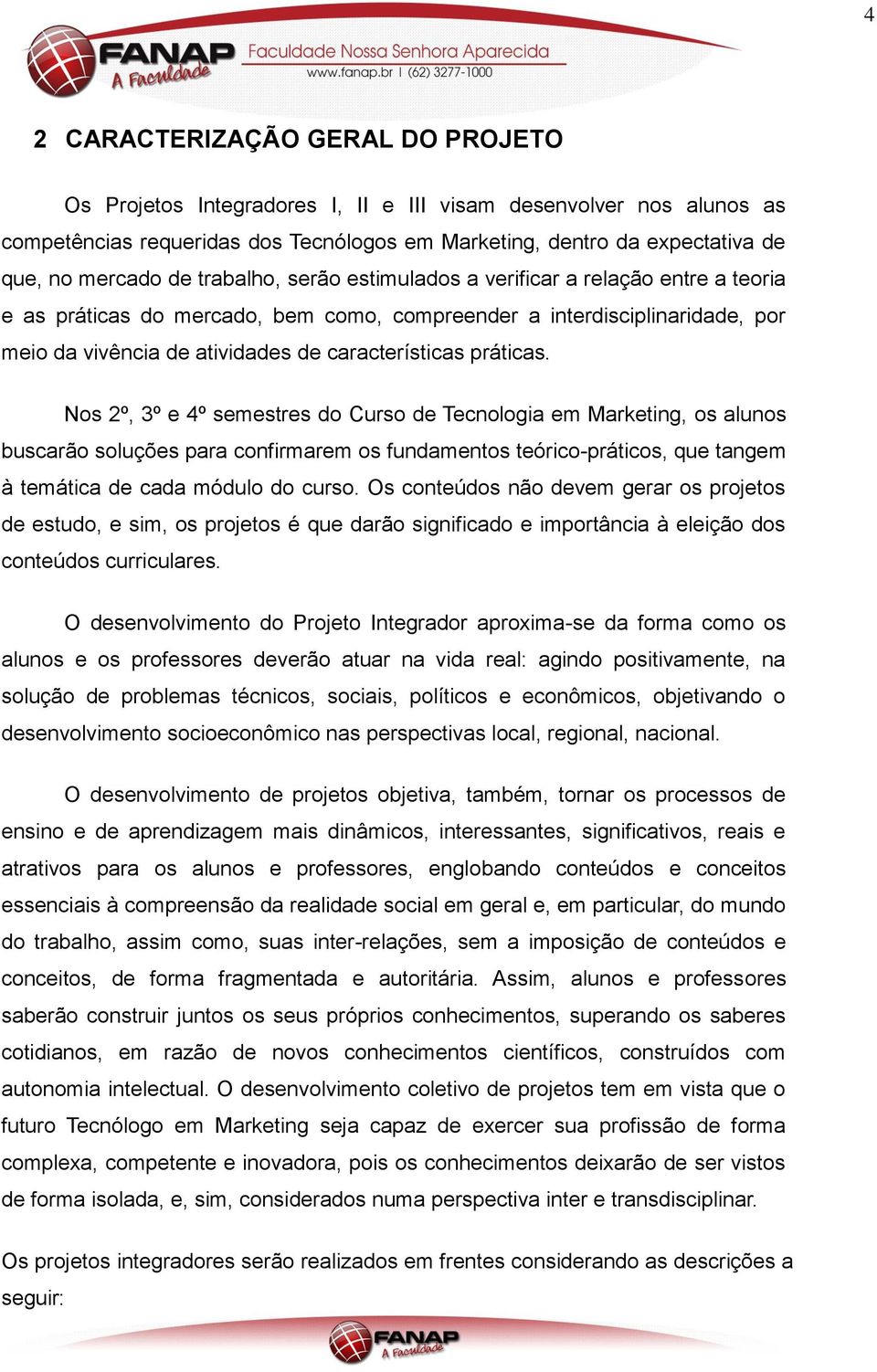 práticas. Nos 2º, 3º e 4º semestres do Curso de Tecnologia em Marketing, os alunos buscarão soluções para confirmarem os fundamentos teórico-práticos, que tangem à temática de cada módulo do curso.