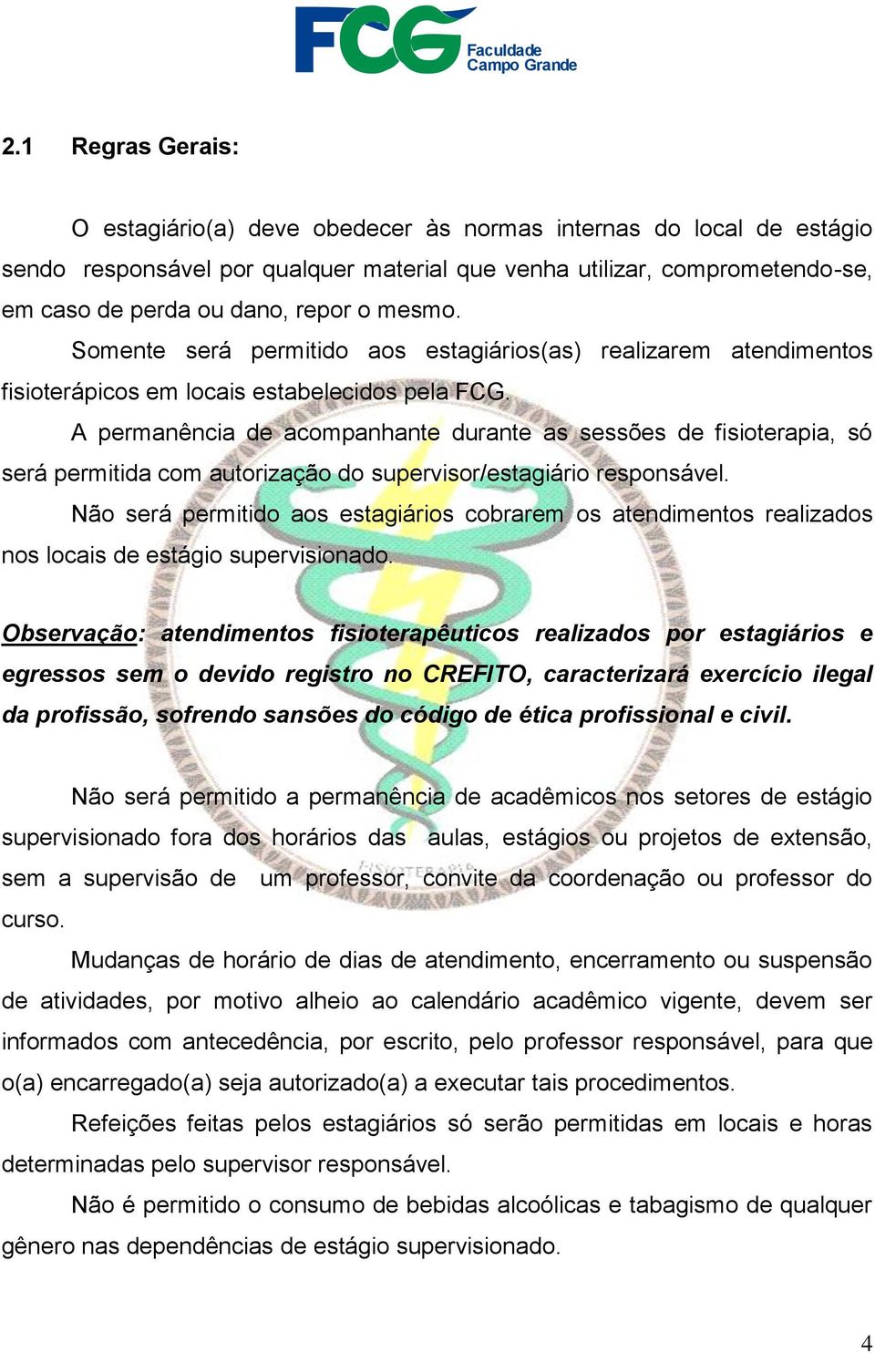 A permanência de acompanhante durante as sessões de fisioterapia, só será permitida com autorização do supervisor/estagiário responsável.