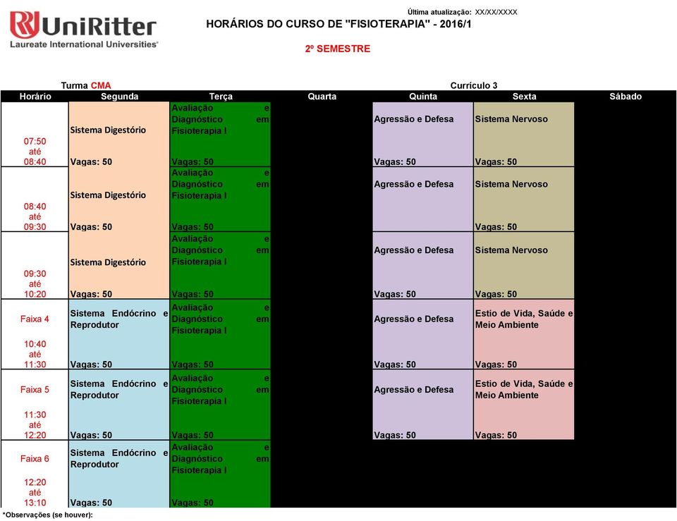 Agrssão Dfsa Sistma Nrvoso Sistma Digstório Fisiotrapia I 09:30 : : 10:20 : 50 : 50 : 50 : 50 : 50 Faixa 4 Sistma Endócrino Rprodutor Fisiotrapia I m Agrssão Dfsa Agrssão Dfsa Estio d Vida, Saúd Mio