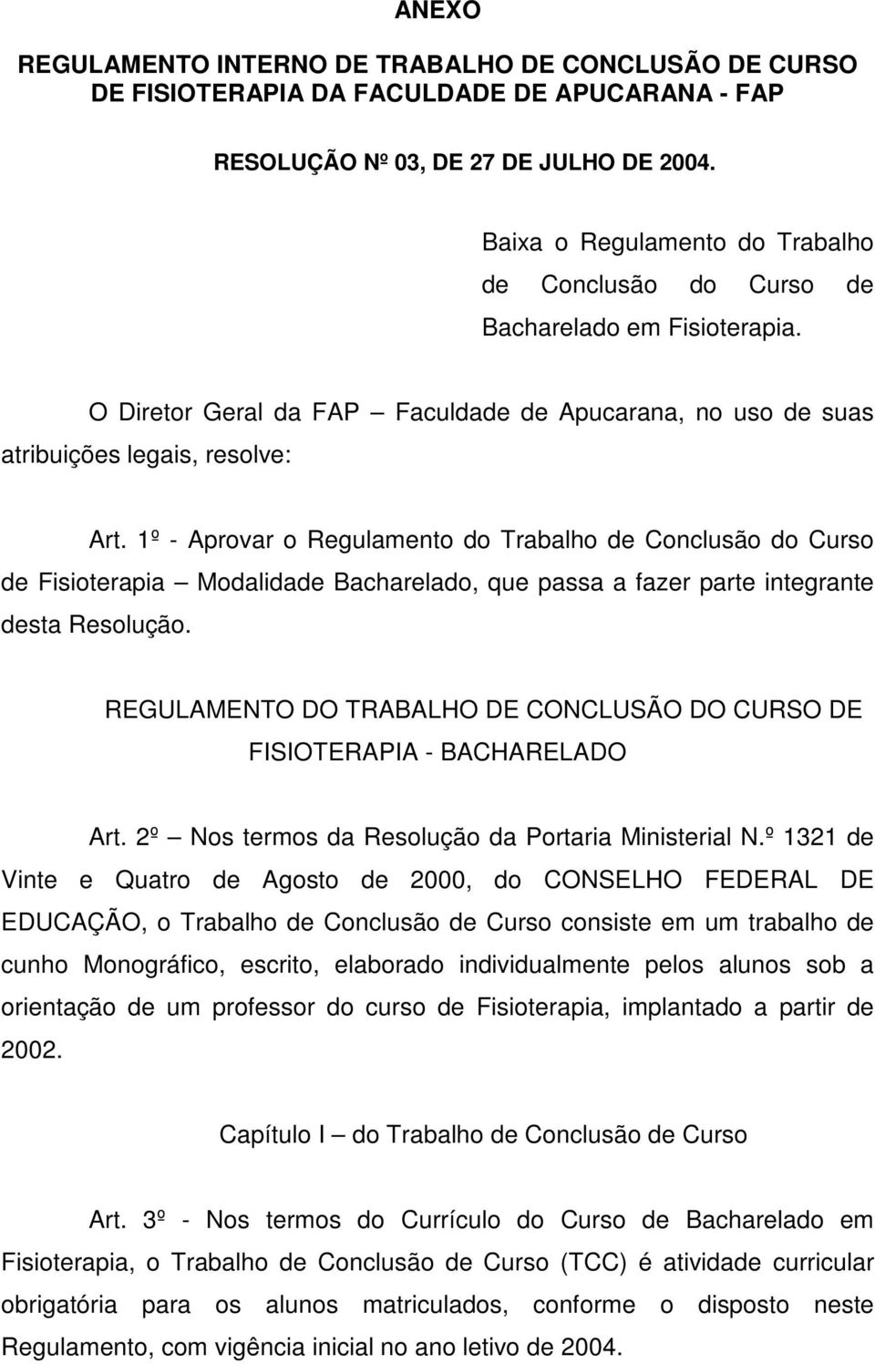 1º - Aprovar o Regulamento do Trabalho de Conclusão do Curso de Fisioterapia Modalidade Bacharelado, que passa a fazer parte integrante desta Resolução.