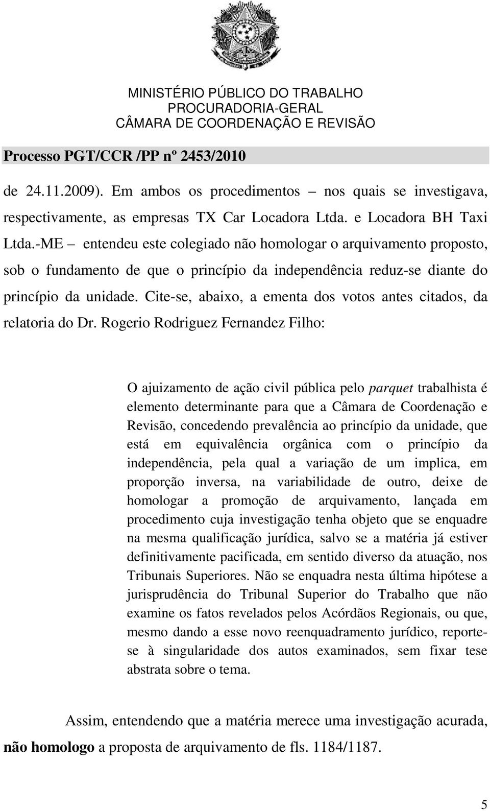 Cite-se, abaixo, a ementa dos votos antes citados, da relatoria do Dr.