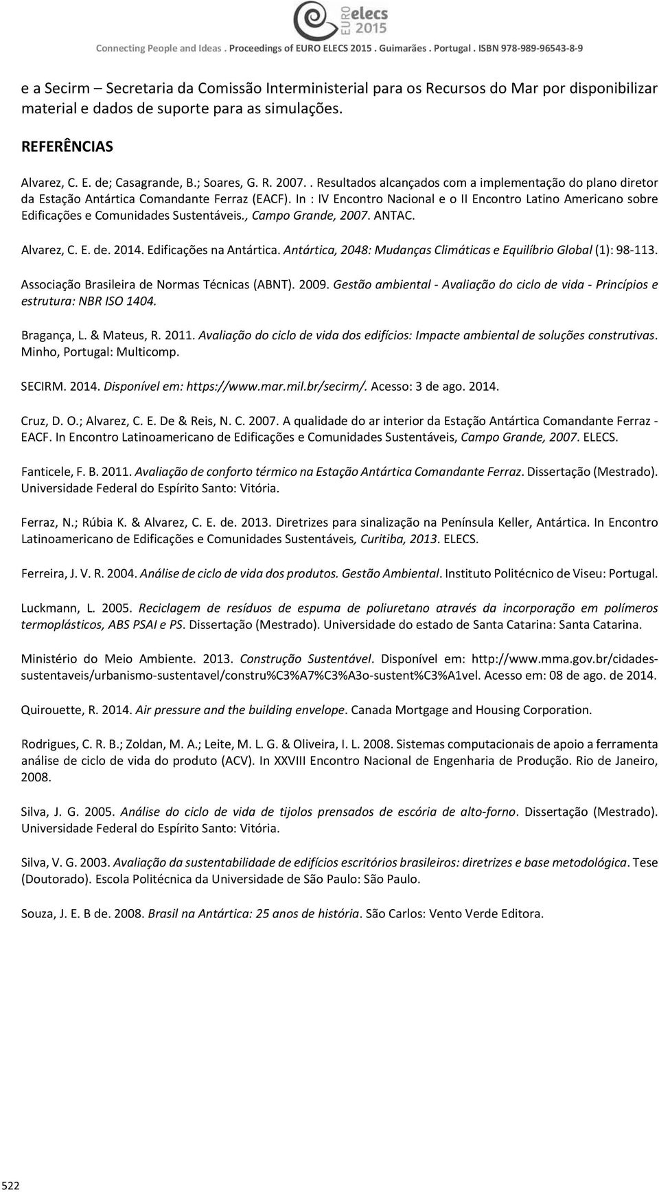 ,CampoGrande,2007.ANTAC. Alvarez,C.E.de.2014.EdificaçõesnaAntártica.Antártica,2048:MudançasClimáticaseEquilíbrioGlobal(1):98113. AssociaçãoBrasileiradeNormasTécnicas(ABNT).2009.