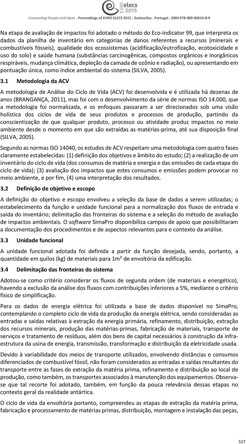 respiráveis,mudançaclimática,depleçãodacamadadeozônioeradiação),ouapresentandoem pontuaçãoúnica,comoíndiceambientaldosistema(silva,2005). 3.