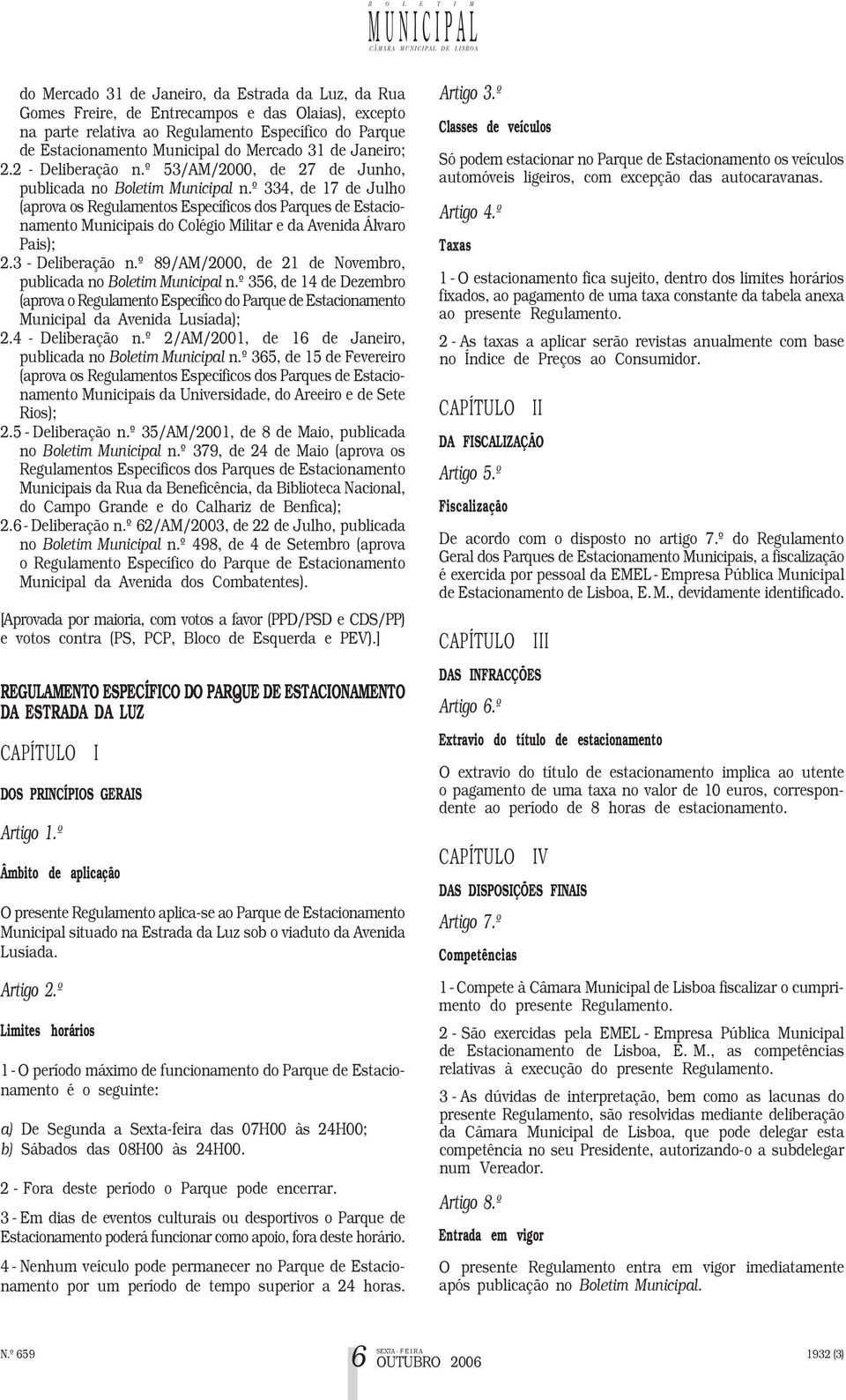 º 334, de 17 de Julho (aprova os Regulamentos Específicos dos Parques de Estacionamento Municipais do Colégio Militar e da Avenida Álvaro Pais); 2.3 - Deliberação n.