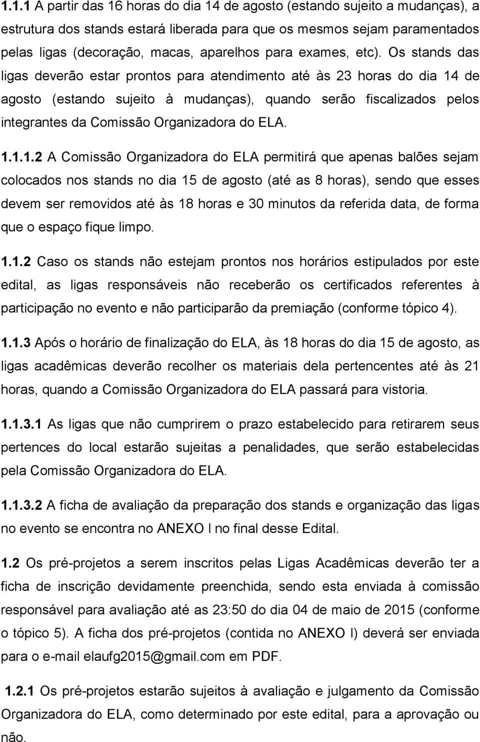 Os stands das ligas deverão estar prontos para atendimento até às 23 horas do dia 14 de agosto (estando sujeito à mudanças), quando serão fiscalizados pelos integrantes da Comissão Organizadora do