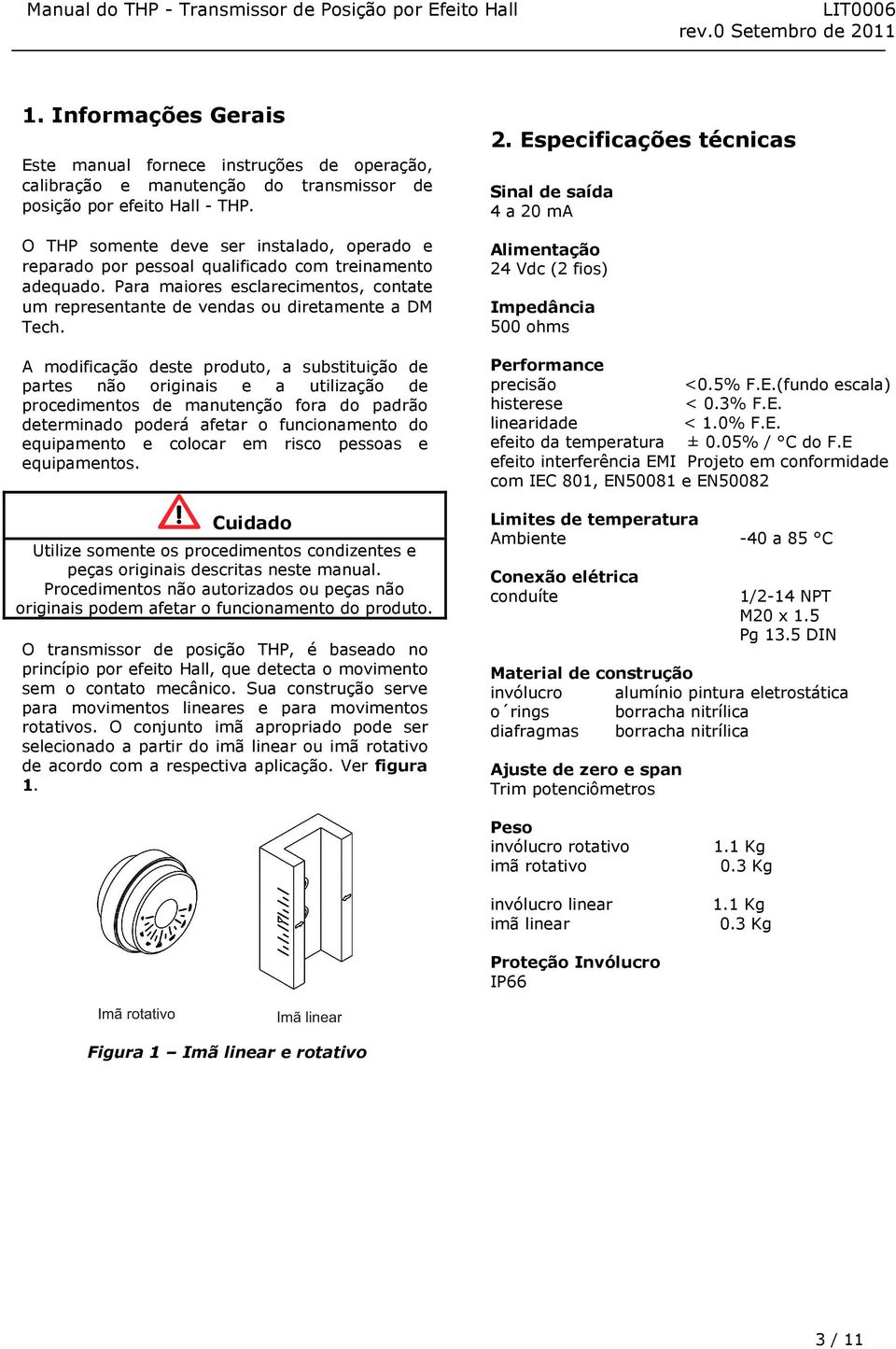 A modificação deste produto, a substituição de partes não originais e a utilização de procedimentos de manutenção fora do padrão determinado poderá afetar o funcionamento do equipamento e colocar em