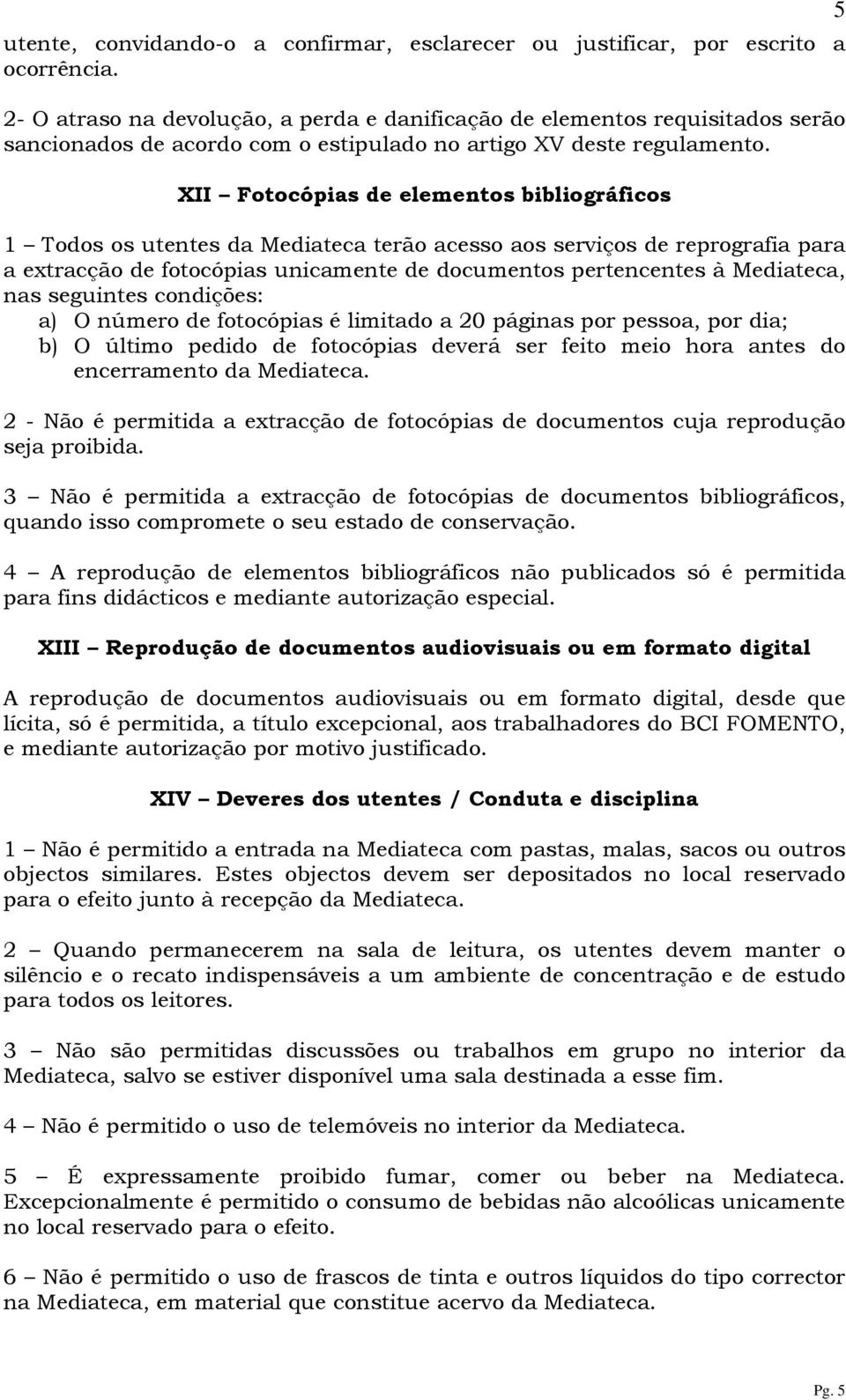 XII Fotocópias de elementos bibliográficos 1 Todos os utentes da Mediateca terão acesso aos serviços de reprografia para a extracção de fotocópias unicamente de documentos pertencentes à Mediateca,