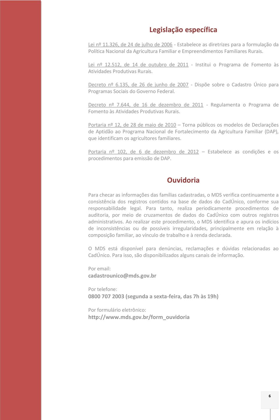 135, de 26 de junho de 2007 - Dispõe sobre o Cadastro Único para Programas Sociais do Governo Federal. Decreto nº 7.