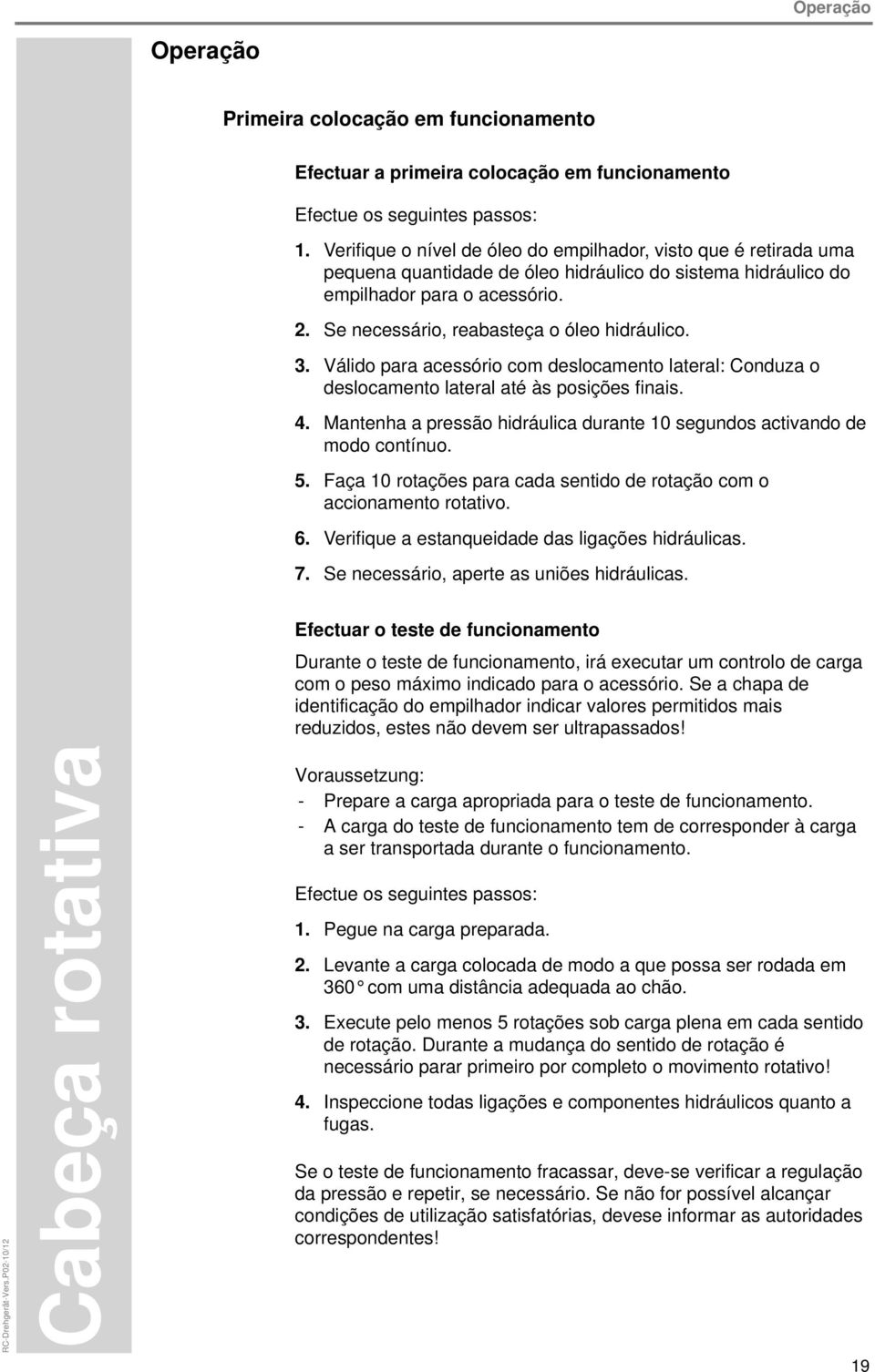 Se necessário, reabasteça o óleo hidráulico. 3. Válido para acessório com deslocamento lateral: Conduza o deslocamento lateral até às posições finais. 4.