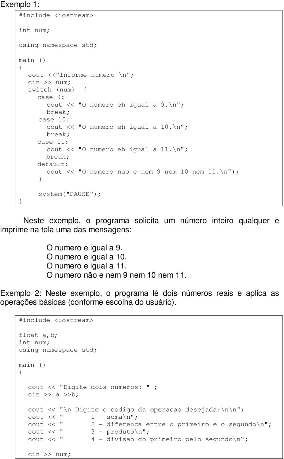 \n"); Neste exemplo, o programa solicita um número inteiro qualquer e imprime na tela uma das mensagens: O numero e igual a 9. O numero e igual a 10. O numero e igual a 11.