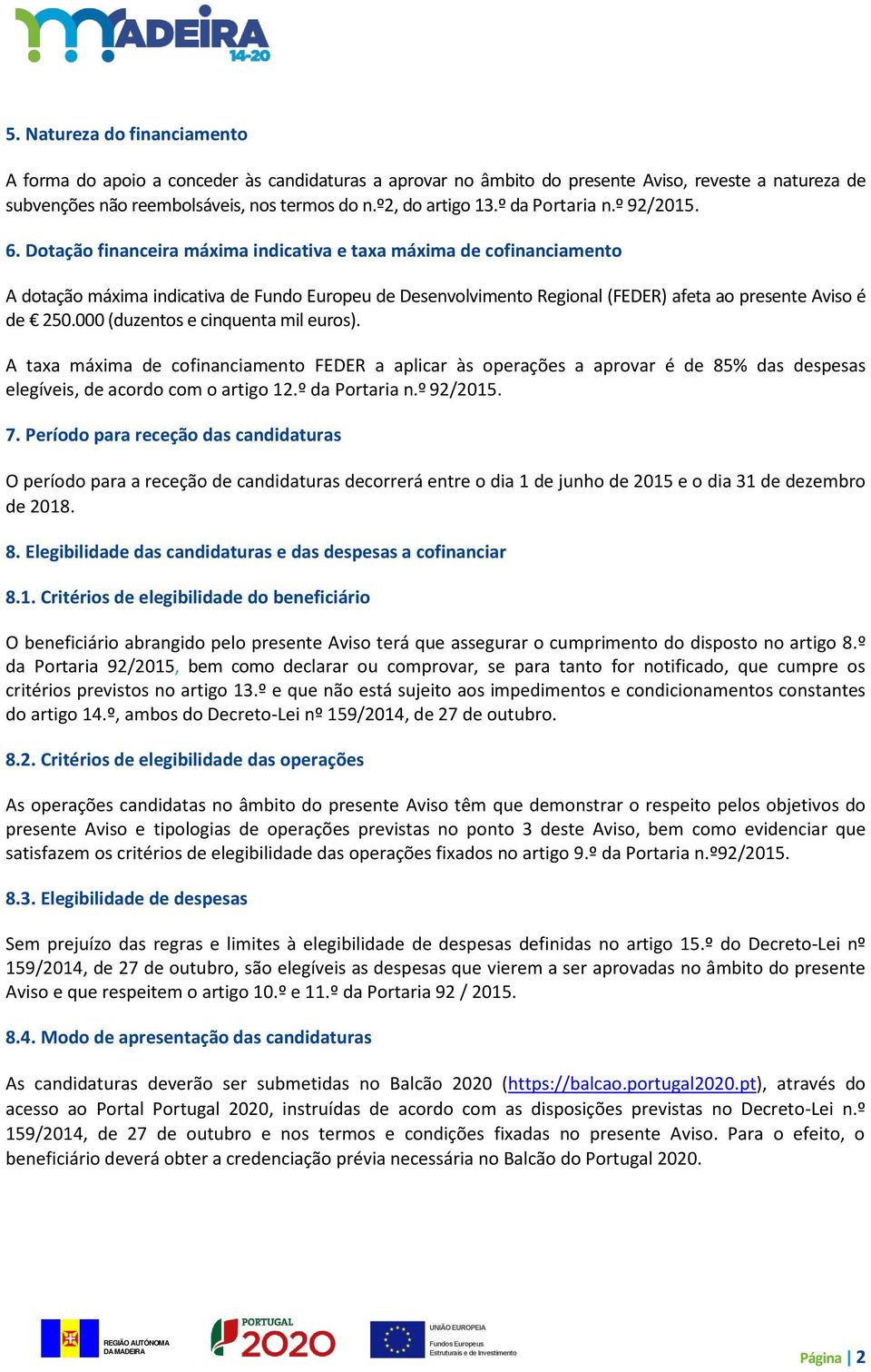 Dotação financeira máxima indicativa e taxa máxima de cofinanciamento A dotação máxima indicativa de Fundo Europeu de Desenvolvimento Regional (FEDER) afeta ao presente Aviso é de 250.