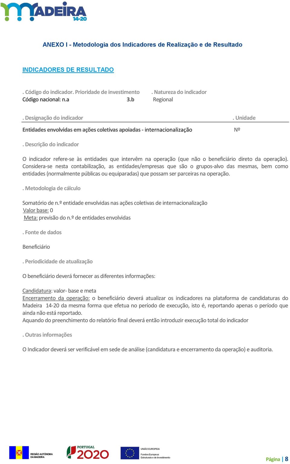 Descrição do indicador O indicador refere-se às entidades que intervêm na operação (que não o beneficiário direto da operação).