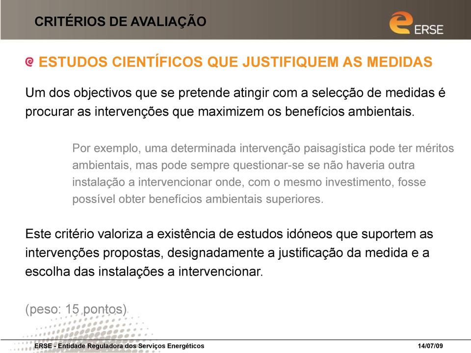 Por exemplo, uma determinada intervenção paisagística pode ter méritos ambientais, mas pode sempre questionar-se se não haveria outra instalação a intervencionar