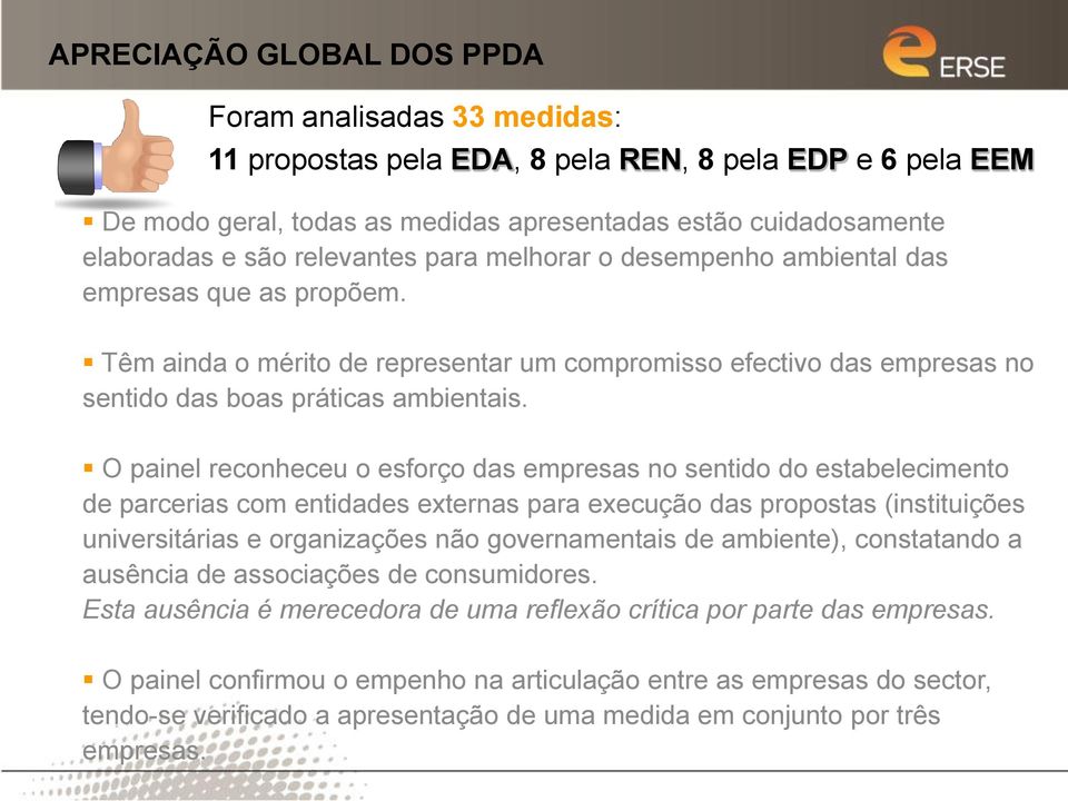 O painel reconheceu o esforço das empresas no sentido do estabelecimento de parcerias com entidades externas para execução das propostas (instituições universitárias e organizações não governamentais