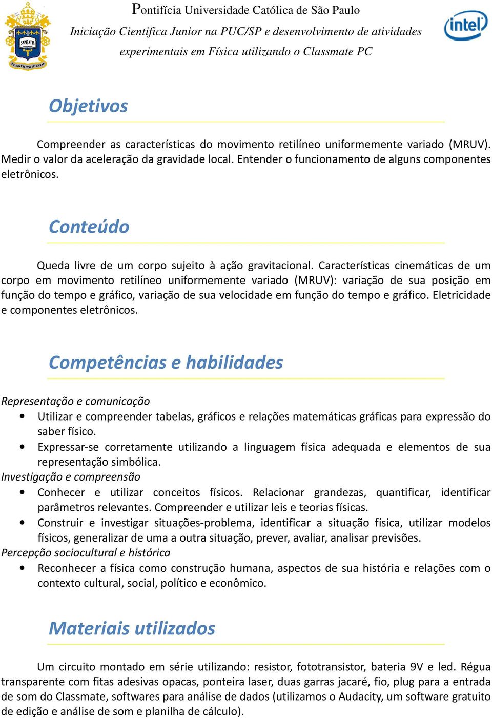 Características cinemáticas de um corpo em movimento retilíneo uniformemente variado (MRUV): variação de sua posição em função do tempo e gráfico, variação de sua velocidade em função do tempo e