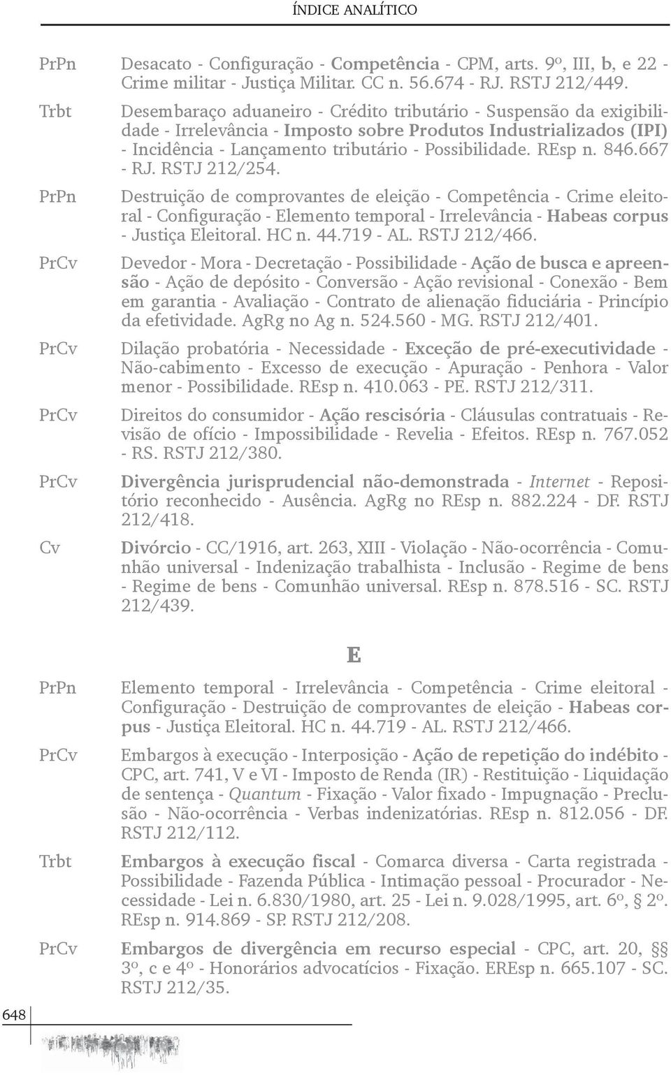 REsp n. 846.667 - RJ. RSTJ 212/254. Destruição de comprovantes de eleição - Competência - Crime eleitoral - Configuração - Elemento temporal - Irrelevância - Habeas corpus - Justiça Eleitoral. HC n.