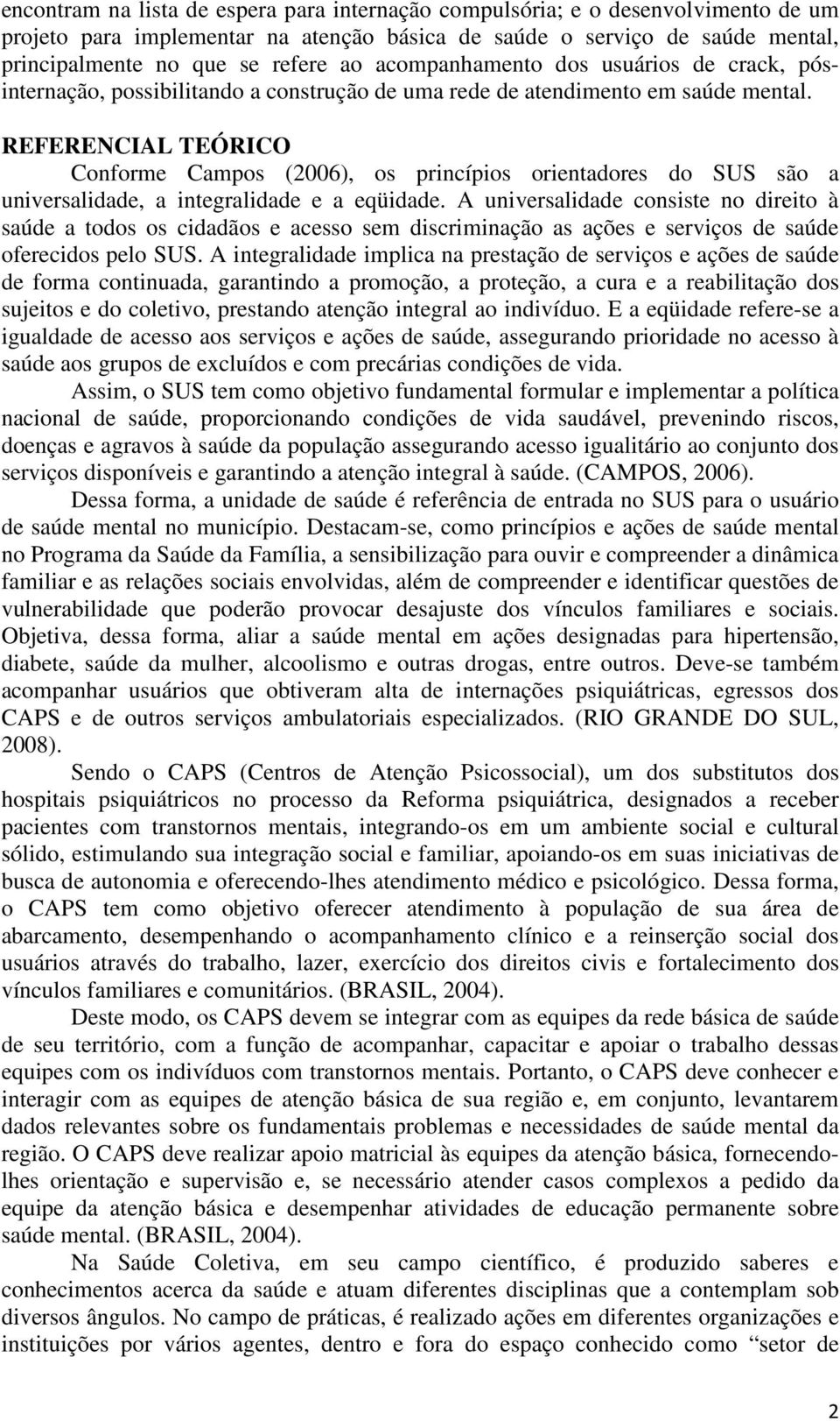 REFERENCIAL TEÓRICO Conforme Campos (2006), os princípios orientadores do SUS são a universalidade, a integralidade e a eqüidade.