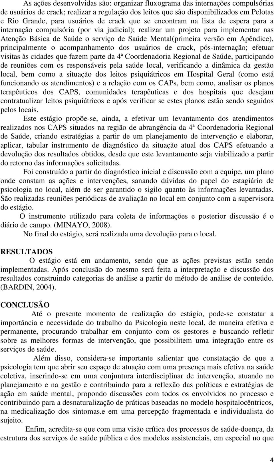 em Apêndice), principalmente o acompanhamento dos usuários de crack, pós-internação; efetuar visitas às cidades que fazem parte da 4ª Coordenadoria Regional de Saúde, participando de reuniões com os