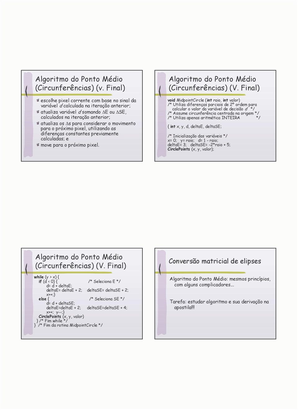 movimento para o próximo pixel, utilizando as diferenças constantes previamente calculadas; e move para o próximo pixel. (Circunferências) (V.