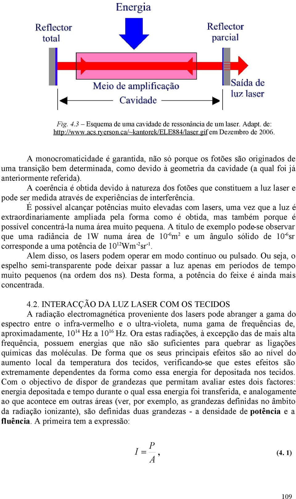 A coerência é obtida devido à natureza dos fotões que constituem a luz laser e pode ser medida através de experiências de interferência.