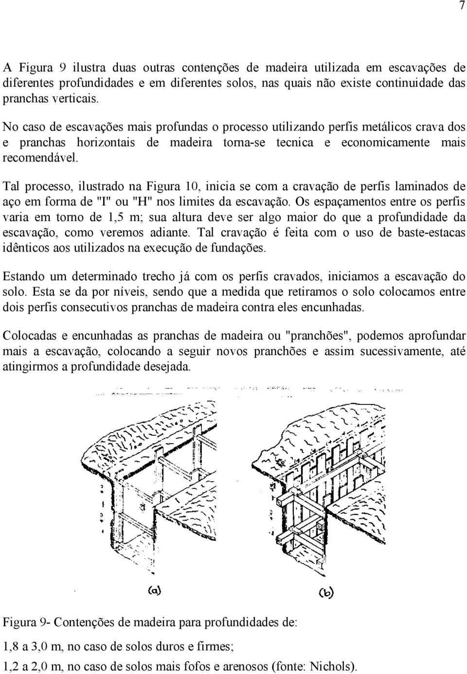 Tal processo, ilustrado na Figura 10, inicia se com a cravação de perfis laminados de aço em forma de "I" ou "H" nos limites da escavação.