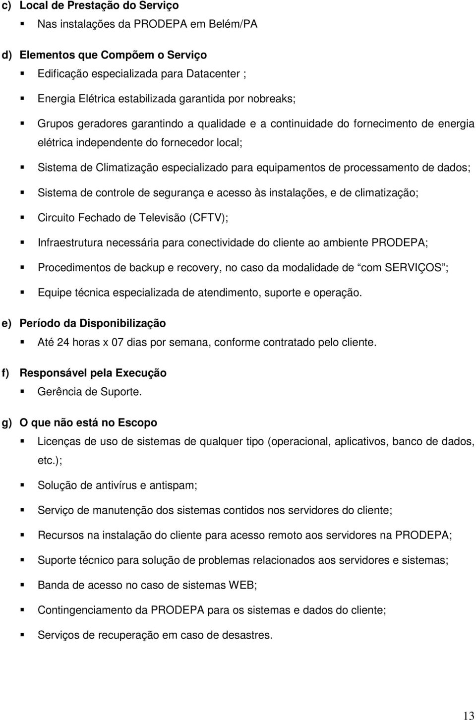 processamento de dados; Sistema de controle de segurança e acesso às instalações, e de climatização; Circuito Fechado de Televisão (CFTV); Infraestrutura necessária para conectividade do cliente ao