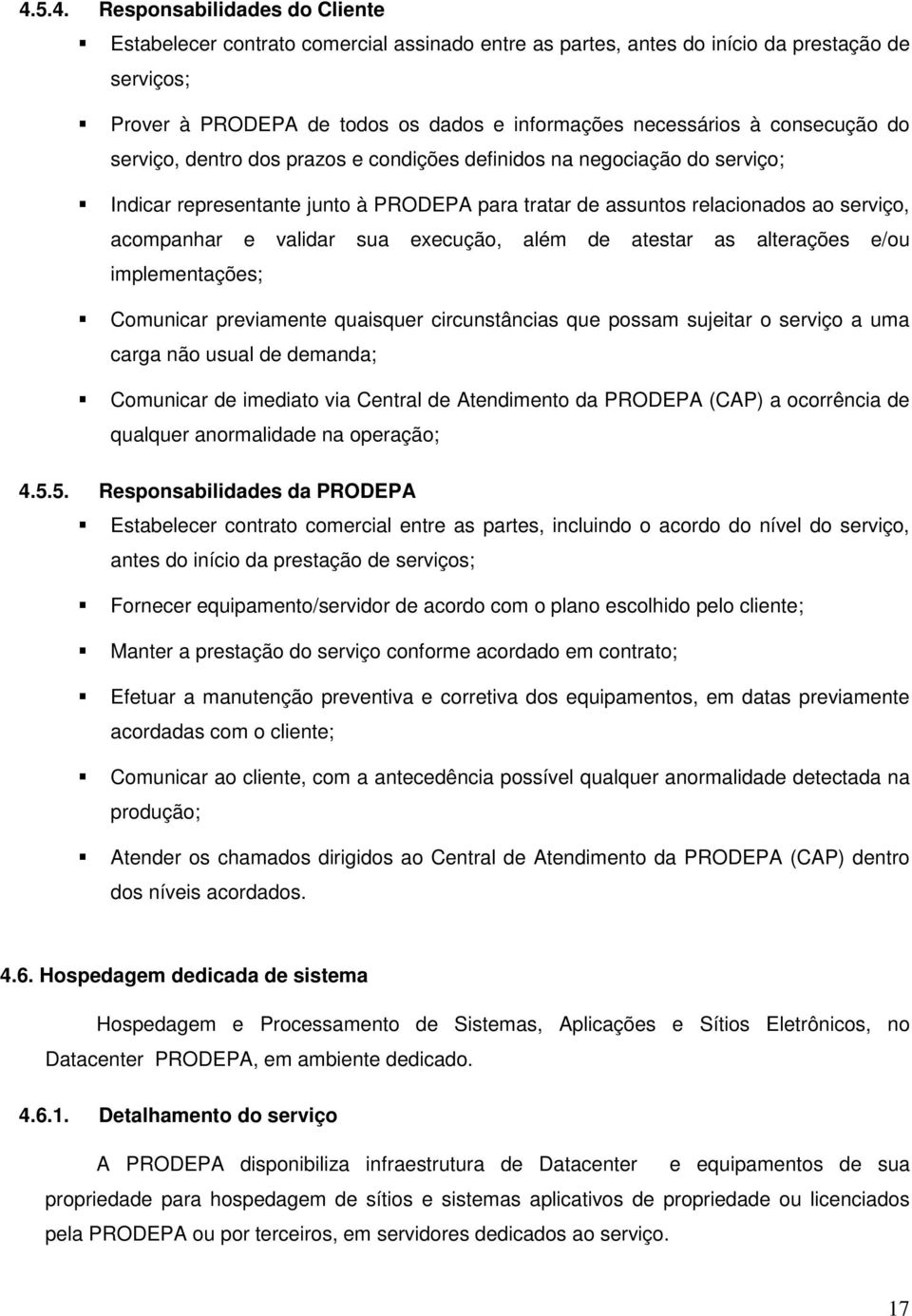 sua execução, além de atestar as alterações e/ou implementações; Comunicar previamente quaisquer circunstâncias que possam sujeitar o serviço a uma carga não usual de demanda; Comunicar de imediato