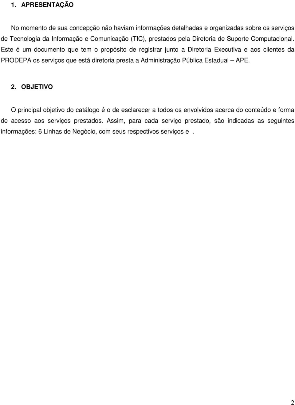 Este é um documento que tem o propósito de registrar junto a Diretoria Executiva e aos clientes da PRODEPA os serviços que está diretoria presta a Administração