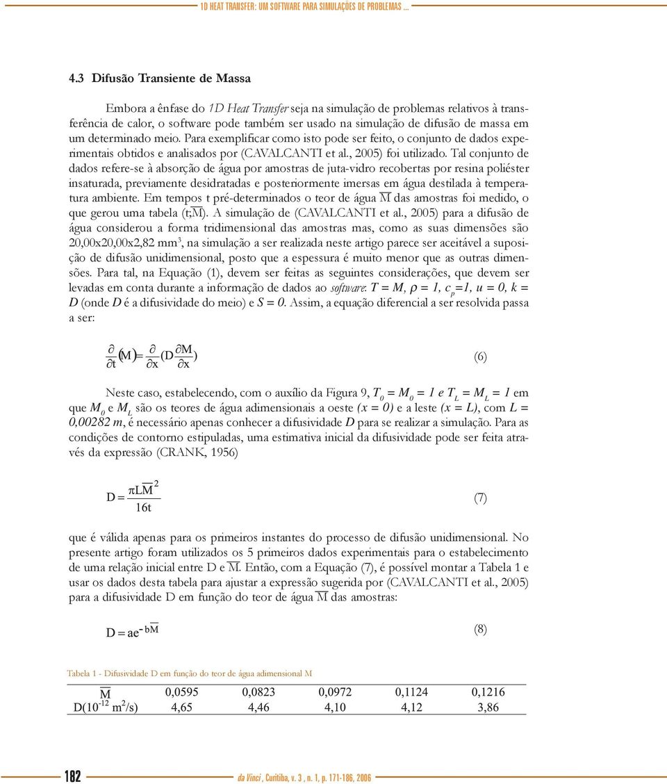 em um determinado meio. Para exemplificar como isto pode ser feito, o conjunto de dados experimentais obtidos e analisados por (CAVALCANTI et al., 2005) foi utilizado.