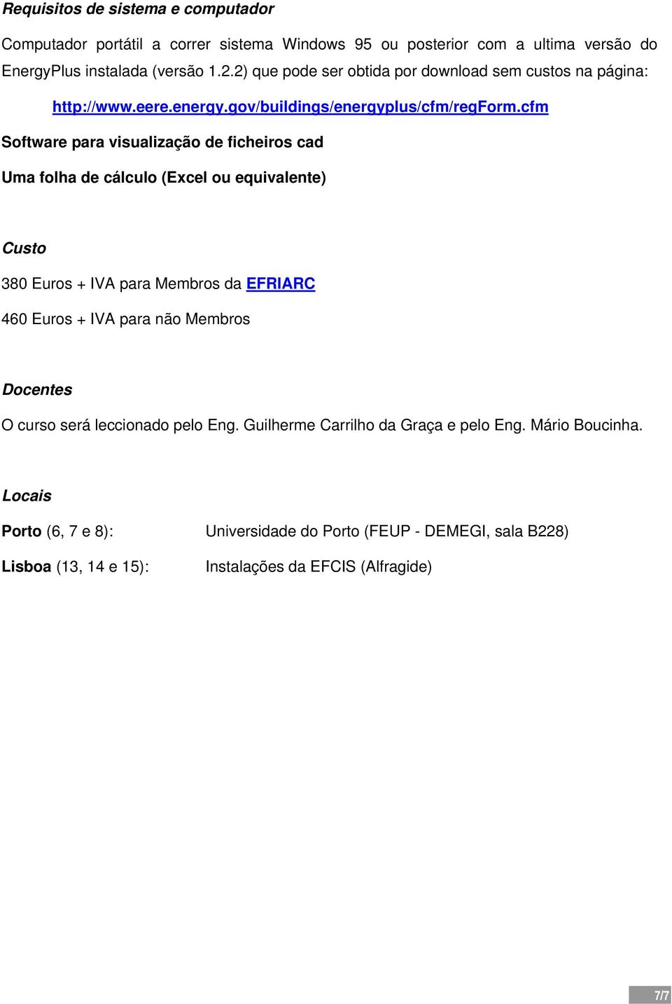 cfm Software para visualização de ficheiros cad Uma folha de cálculo (Excel ou equivalente) Custo 380 Euros + IVA para Membros da EFRIARC 460 Euros + IVA para não