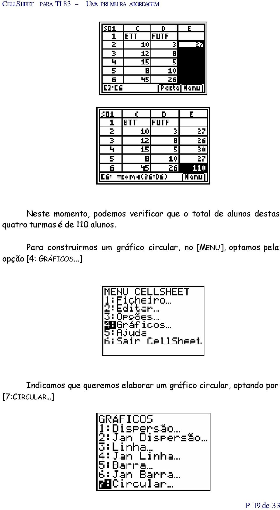 Para construirmos um gráfico circular, no [MENU], optamos pela