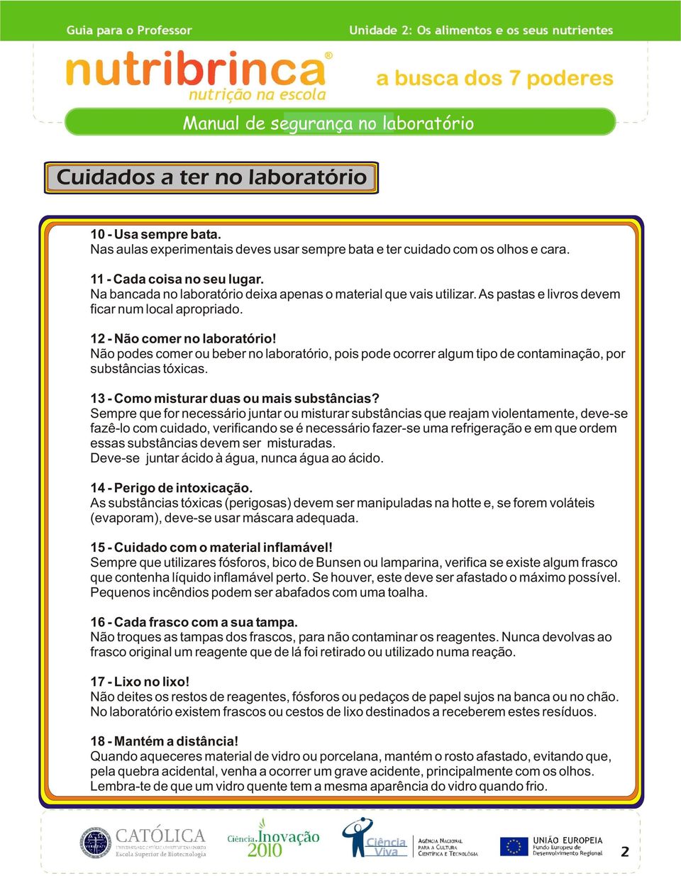 Não podes comer ou beber no laboratório, pois pode ocorrer algum tipo de contaminação, por substâncias tóxicas. 13 - Como misturar duas ou mais substâncias?