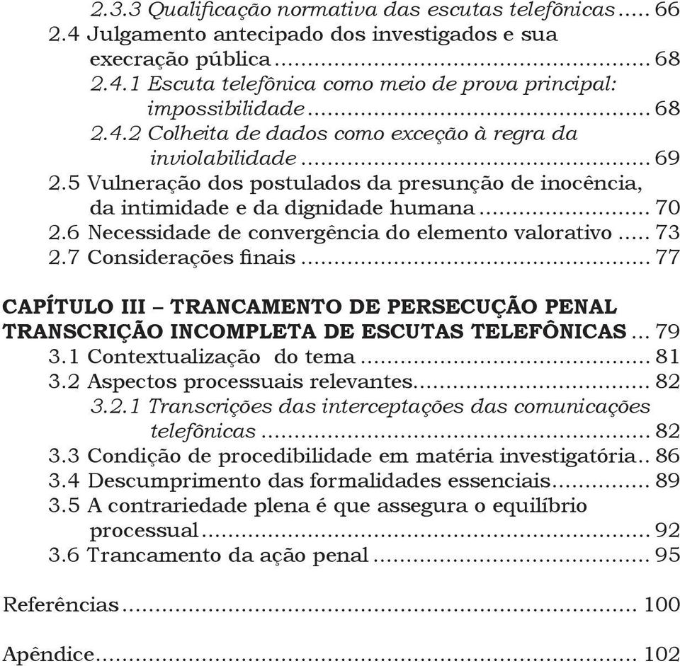 6 Necessidade de convergência do elemento valorativo... 73 2.7 Considerações finais... 77 CAPÍTULO III TRANCAMENTO DE PERSECUÇÃO PENAL TRANSCRIÇÃO INCOMPLETA DE ESCUTAS TELEFÔNICAS... 79 3.