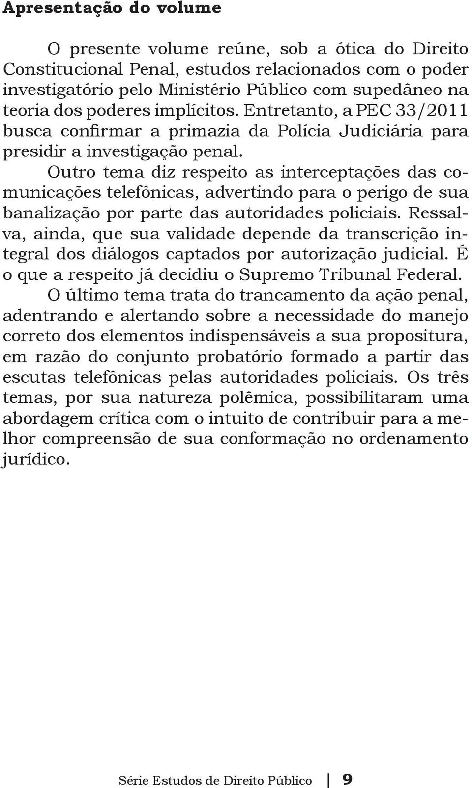 Outro tema diz respeito as interceptações das comunicações telefônicas, advertindo para o perigo de sua banalização por parte das autoridades policiais.