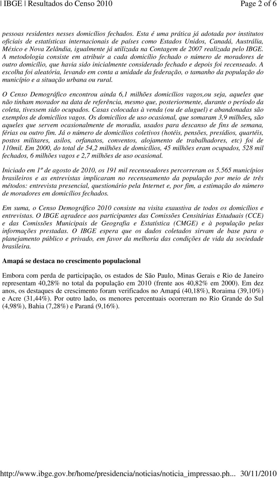 2007 realizada pelo IBGE. A metodologia consiste em atribuir a cada domicílio fechado o número de moradores de outro domicílio, que havia sido inicialmente considerado fechado e depois foi recenseado.