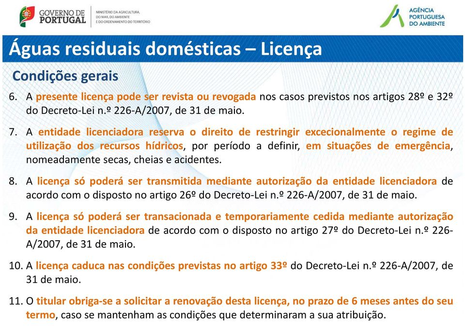 acidentes. 8. A licença só poderá ser transmitida mediante autorização da entidade licenciadora de acordo com o disposto no artigo 26º do Decreto-Lei n.º 226-A/2007, de 31 de maio. 9.