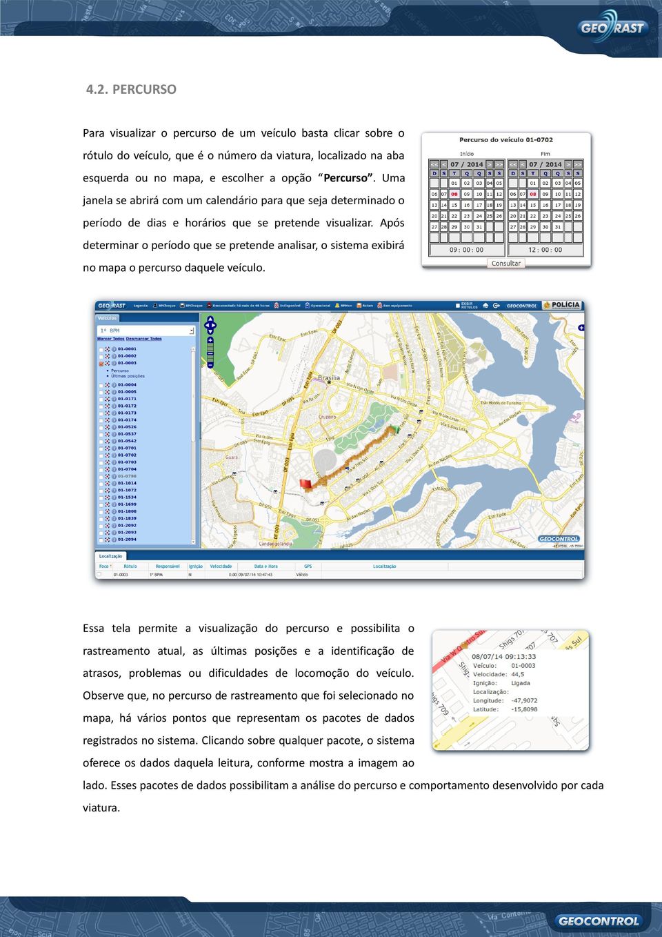 Após determinar o período que se pretende analisar, o sistema exibirá no mapa o percurso daquele veículo.